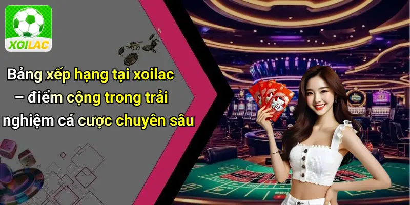 Bảng xếp hạng tại xoilac – điểm cộng trong trải nghiệm cá cược chuyên sâu