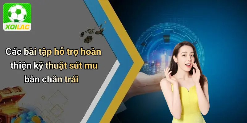 Các bài tập hỗ trợ hoàn thiện kỹ thuật sút mu bàn chân trái