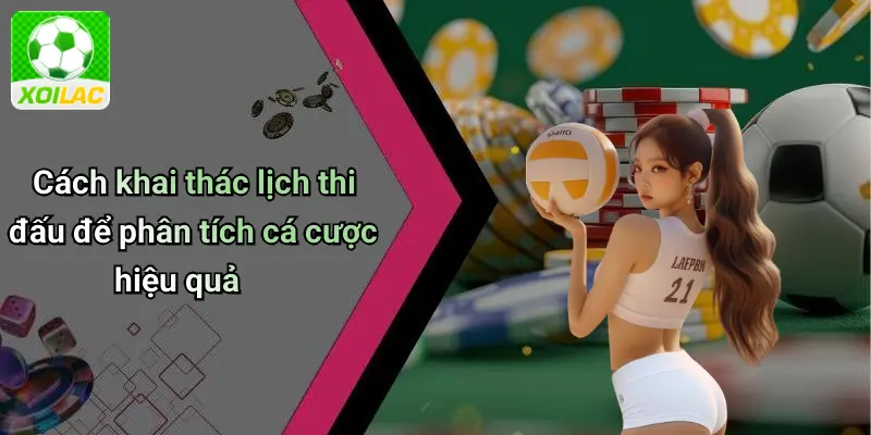 Cách khai thác lịch thi đấu để phân tích cá cược hiệu quả