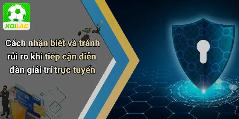 Cách nhận biết và tránh rủi ro khi tiếp cận diễn đàn giải trí trực tuyến