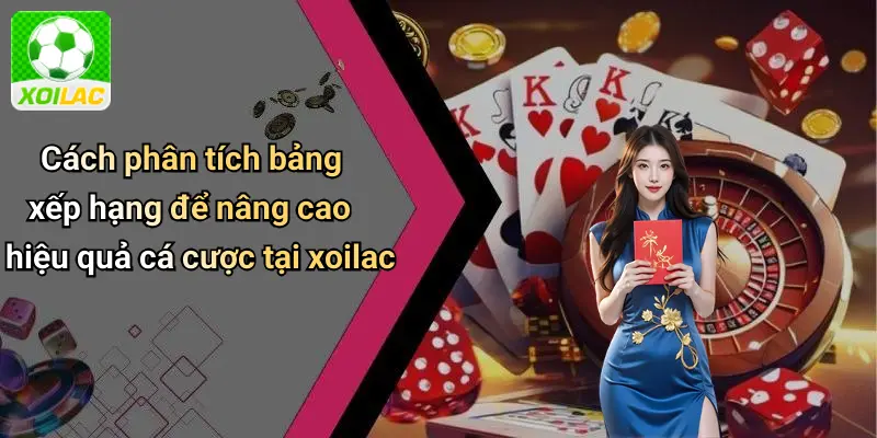Cách phân tích bảng xếp hạng để nâng cao hiệu quả cá cược tại xoilac