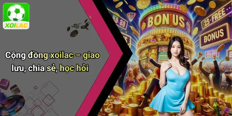 Cộng đồng xoilac – giao lưu, chia sẻ, học hỏi