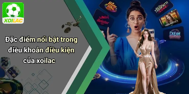 Đặc điểm nổi bật trong điều khoản điều kiện của xoilac