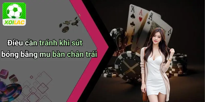 Điều cần tránh khi sút bóng bằng mu bàn chân trái