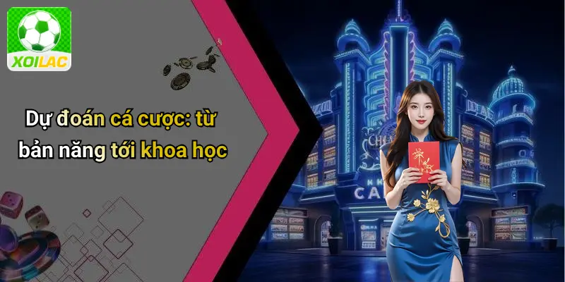 Dự đoán cá cược: từ bản năng tới khoa học