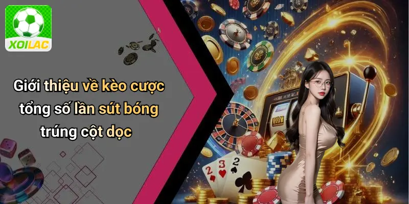 Giới thiệu về kèo cược tổng số lần sút bóng trúng cột dọc