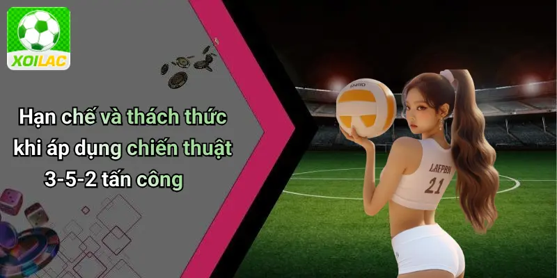 Hạn chế và thách thức khi áp dụng chiến thuật 3-5-2 tấn công