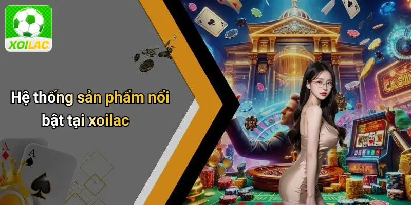 Hệ thống sản phẩm nổi bật tại xoilac