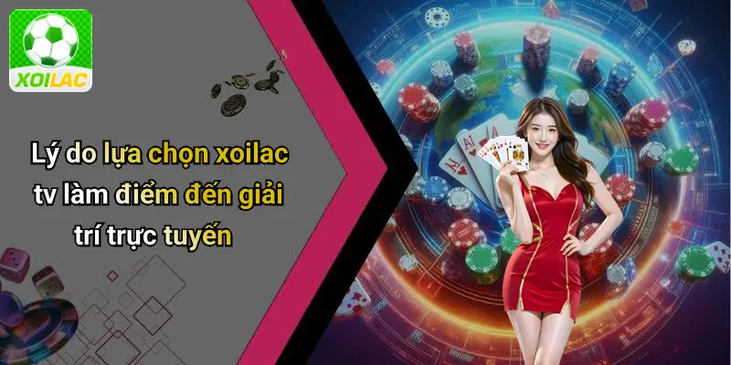 Lý do lựa chọn xoilac tv làm điểm đến giải trí trực tuyến