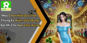 Mẹo Chọn Kèo Dựa Trên Thống Kê Kiểm Soát Bóng: Bật Mí Cho Dân Chơi Xoilac