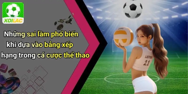 Những sai lầm phổ biến khi dựa vào bảng xếp hạng trong cá cược thể thao