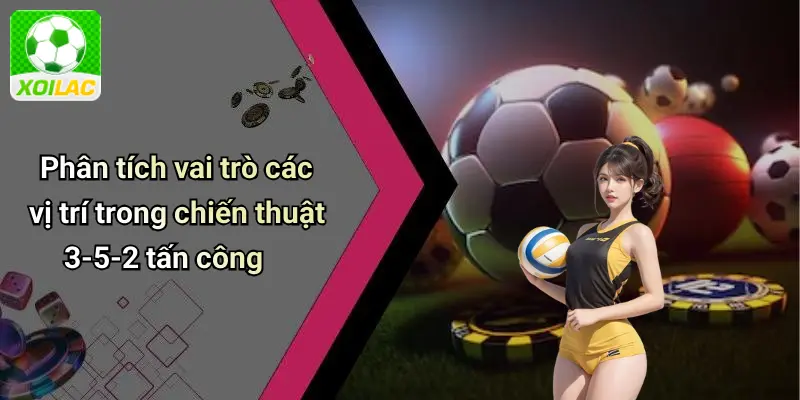 Phân tích vai trò các vị trí trong chiến thuật 3-5-2 tấn công