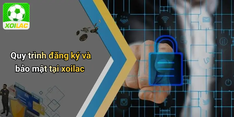 Quy trình đăng ký và bảo mật tại xoilac