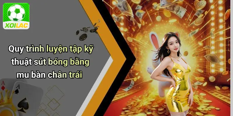 Quy trình luyện tập kỹ thuật sút bóng bằng mu bàn chân trái