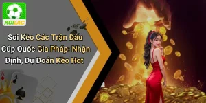 Soi Kèo Các Trận Đấu Cúp Quốc Gia Pháp: Nhận Định, Dự Đoán Kèo Hot