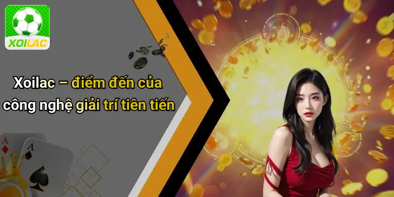 Xoilac – điểm đến của công nghệ giải trí tiên tiến