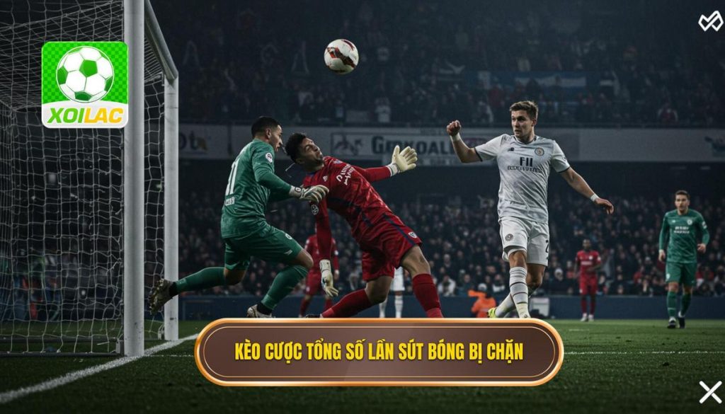 Kèo cược tổng số lần sút bóng bị chặn