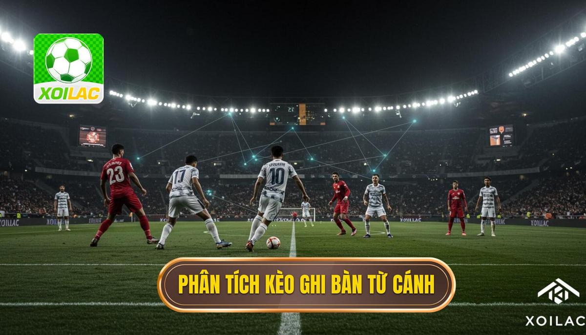 Phân Tích Cơ Bản Về Kèo Cược Đội Ghi Bàn Từ Tình Huống Phối Hợp Cánh