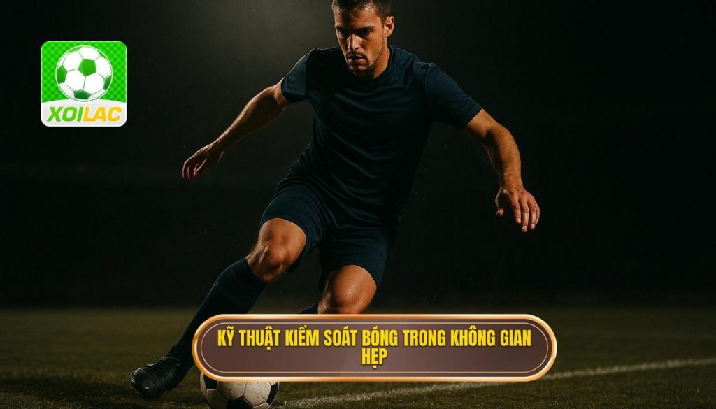 Kỹ thuật kiểm soát bóng trong không gian hẹp