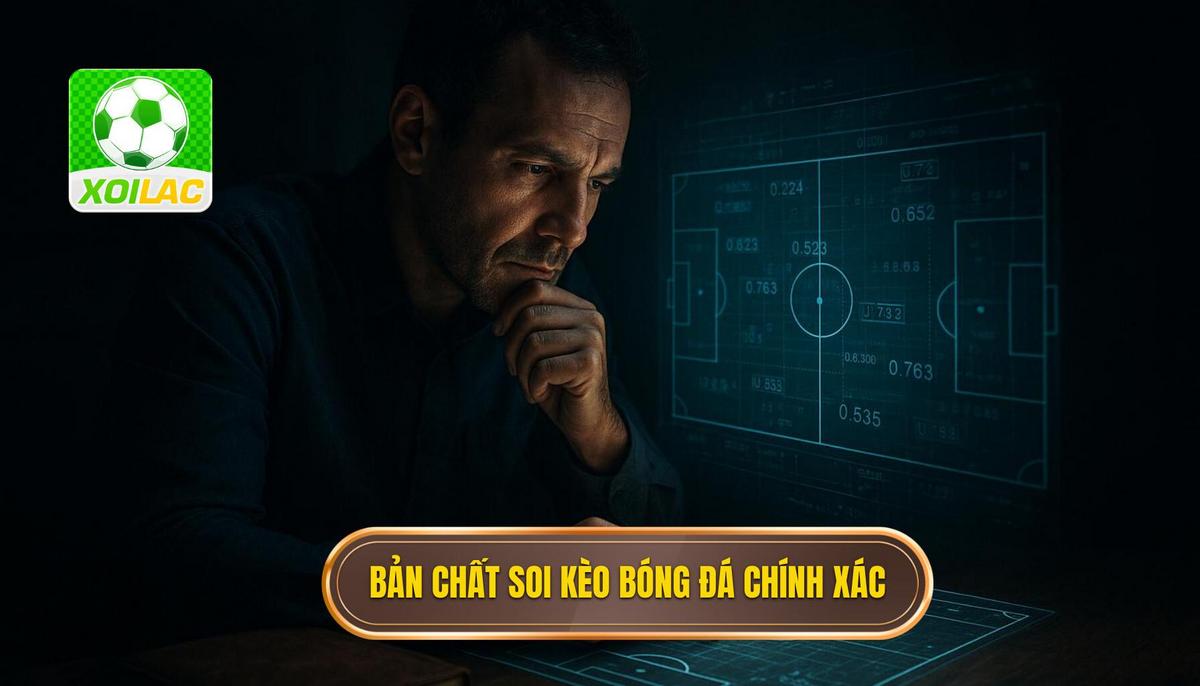 Bản chất của việc soi kèo bóng đá chuẩn xác trong cá cược hiện đại