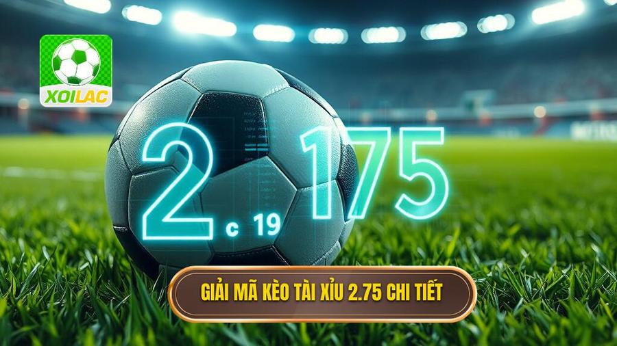 Giải mã kèo tài xỉu 2.75 chi tiết