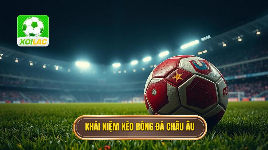 Khái niệm kèo bóng đá Châu Âu
