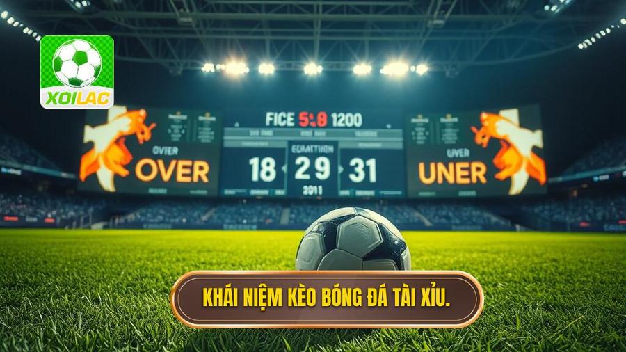 Khái niệm kèo bóng đá tài xỉu