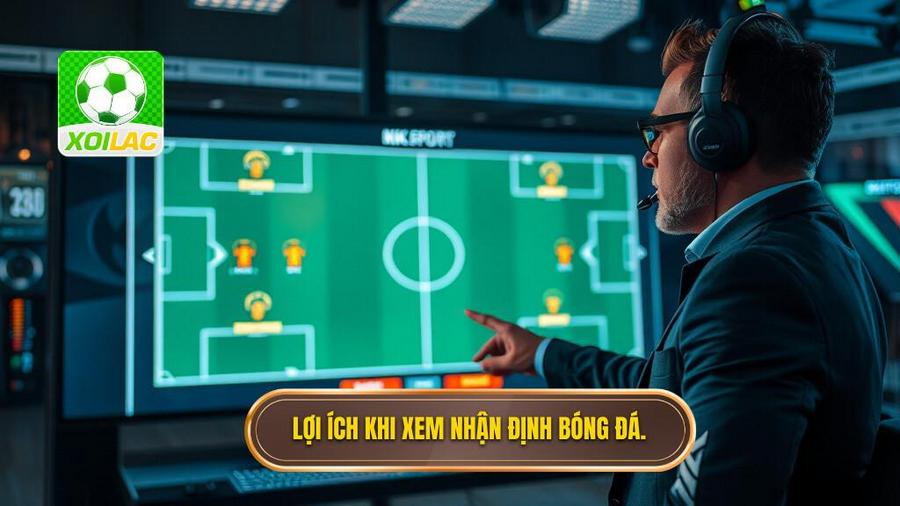 1. Lợi ích khi xem nhận định bóng đá.