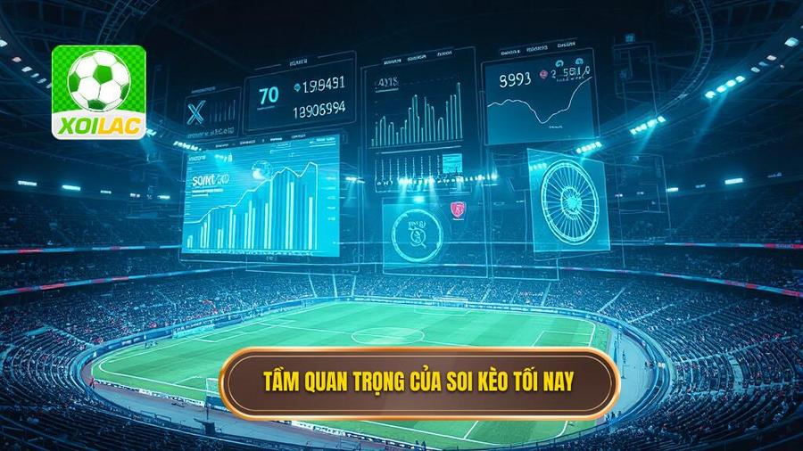 2. Tầm quan trọng của soi kèo tối nay