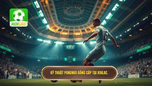 Kỹ thuật Panenka đẳng cấp tại XOILAC
