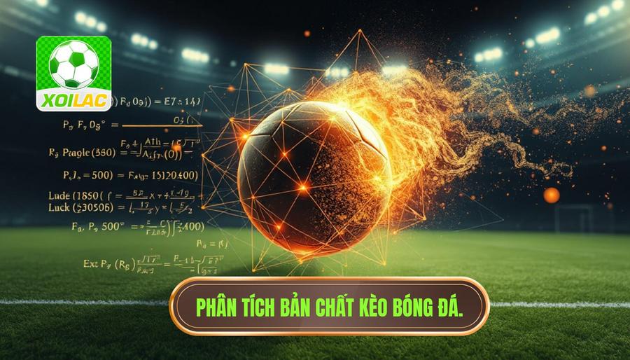 Bản chất của kèo bóng đá: Khoa học hay may rủi?